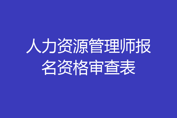 人力资源管理师报名资格审查表