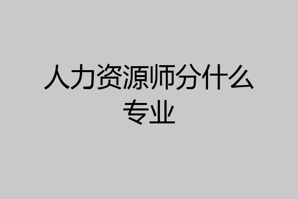 人力资源师分什么专业