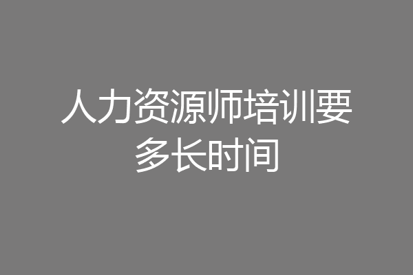 人力资源师培训要多长时间