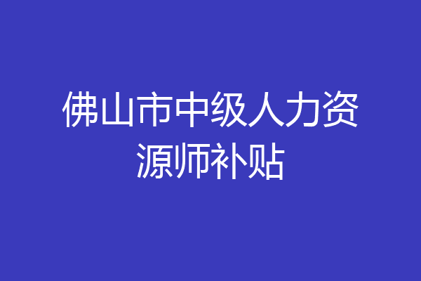 佛山市中级人力资源师补贴