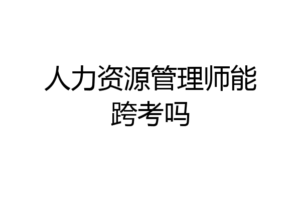 人力资源管理师能跨考吗