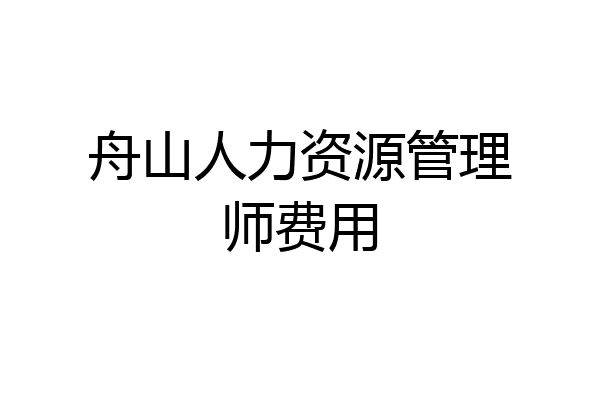 舟山人力资源管理师费用