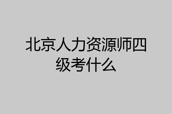 北京人力资源师四级考什么