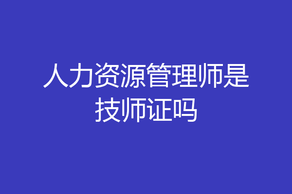 人力资源管理师是技师证吗