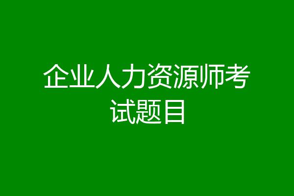 企业人力资源师考试题目