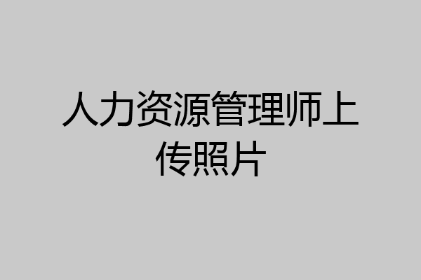 人力资源管理师上传照片