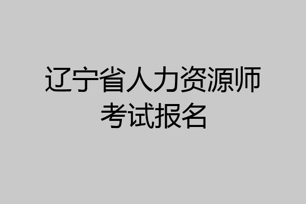辽宁省人力资源师考试报名