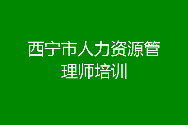 西宁市人力资源管理师培训