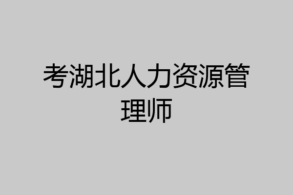 考湖北人力资源管理师
