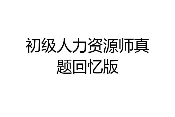初级人力资源师真题回忆版