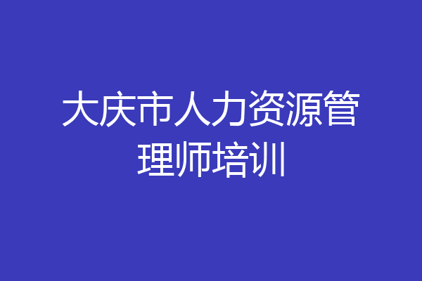 大庆市人力资源管理师培训