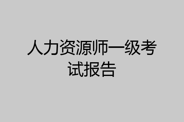 人力资源师一级考试报告
