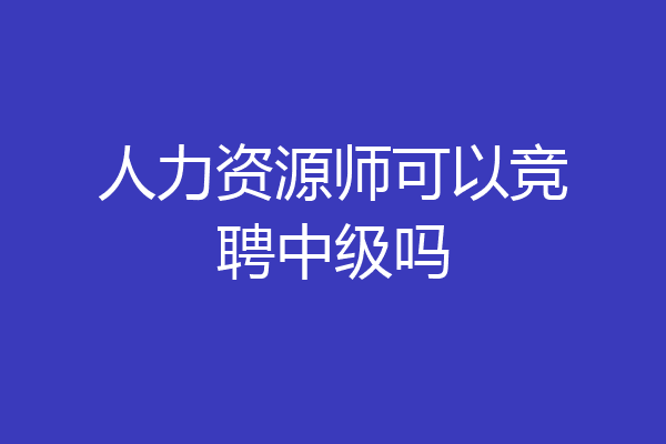 人力资源师可以竞聘中级吗