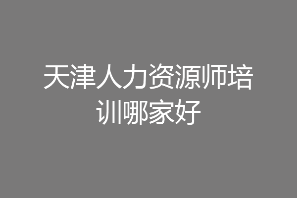 天津人力资源师培训哪家好
