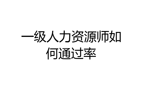 一级人力资源师如何通过率