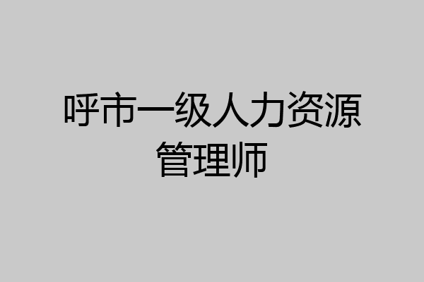 呼市一级人力资源管理师