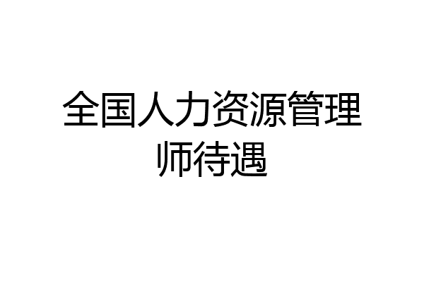 全国人力资源管理师待遇