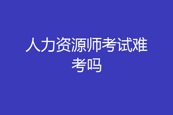 人力资源师考试难考吗