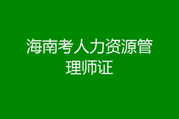 海南考人力资源管理师证