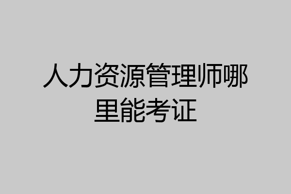 人力资源管理师哪里能考证