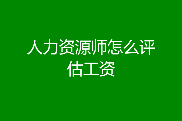人力资源师怎么评估工资