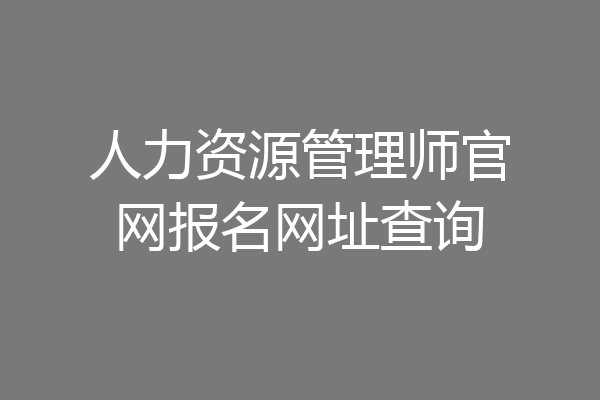 人力资源管理师官网报名网址查询