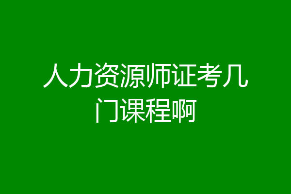 人力资源师证考几门课程啊