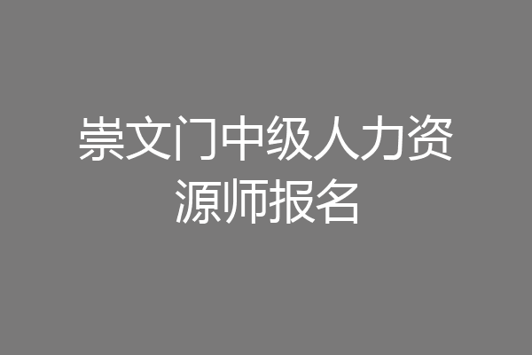 崇文门中级人力资源师报名