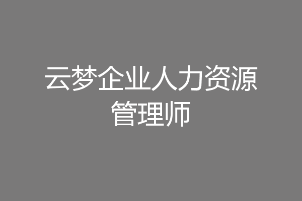云梦企业人力资源管理师