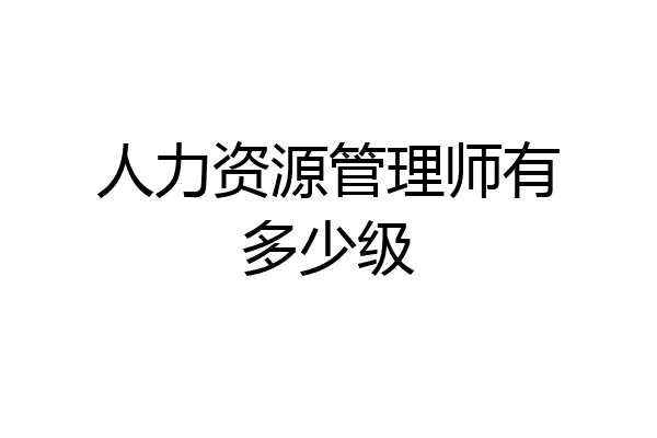 人力资源管理师有多少级