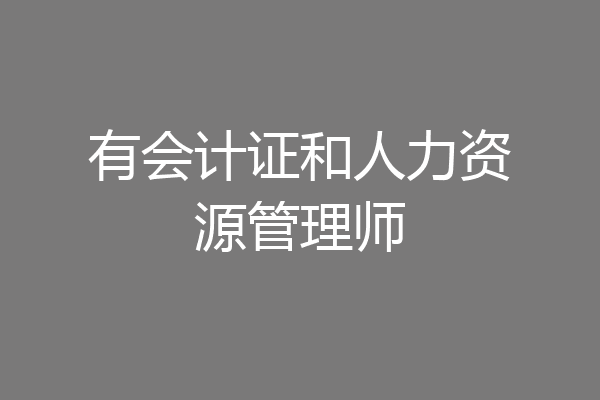 有会计证和人力资源管理师