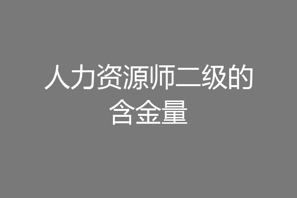 人力资源师二级的含金量