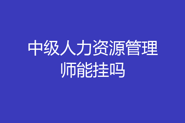 中级人力资源管理师能挂吗
