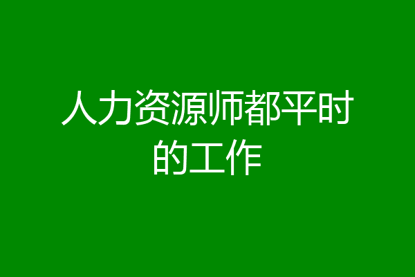 人力资源师都平时的工作