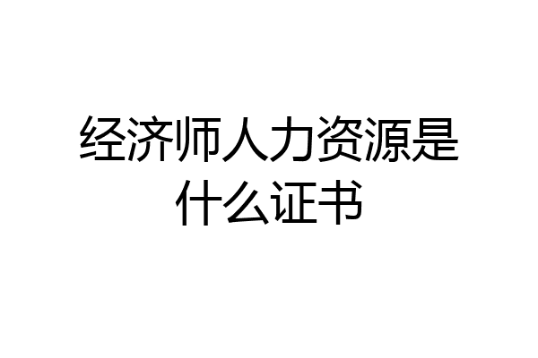 经济师人力资源是什么证书