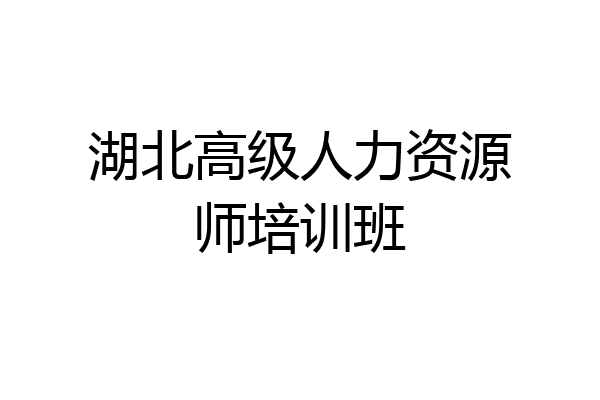 湖北高级人力资源师培训班