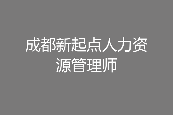 成都新起点人力资源管理师