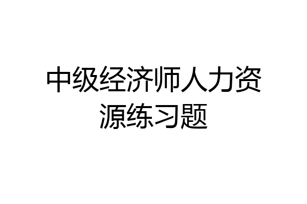 中级经济师人力资源练习题