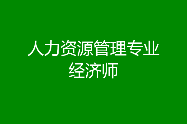 人力资源管理专业经济师