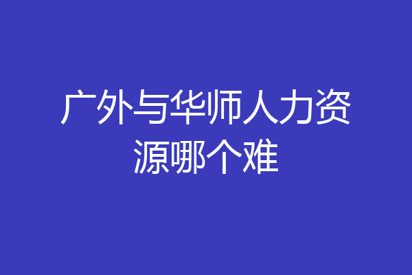 广外与华师人力资源哪个难