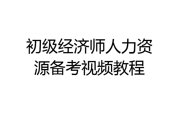 初级经济师人力资源备考视频教程