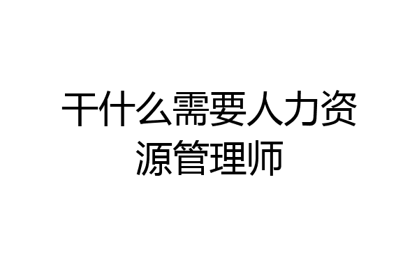 干什么需要人力资源管理师
