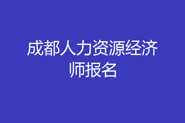 成都人力资源经济师报名