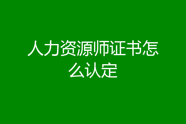 人力资源师证书怎么认定