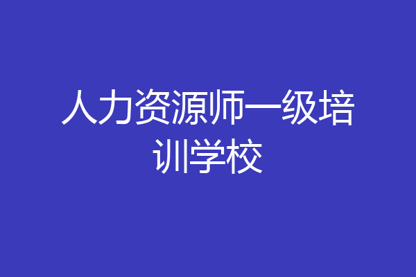 人力资源师一级培训学校