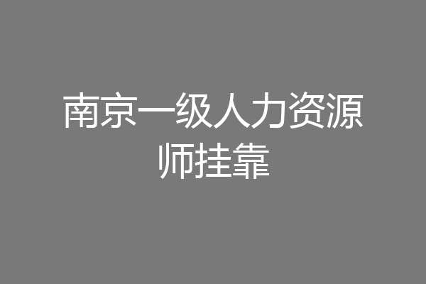 南京一级人力资源师挂靠