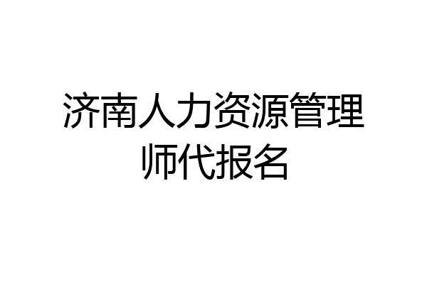 济南人力资源管理师代报名