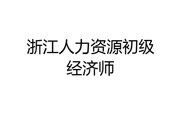 浙江人力资源初级经济师