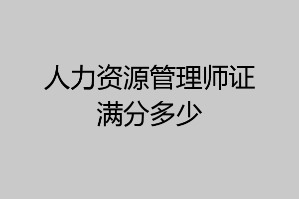 人力资源管理师证满分多少