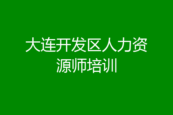 大连开发区人力资源师培训